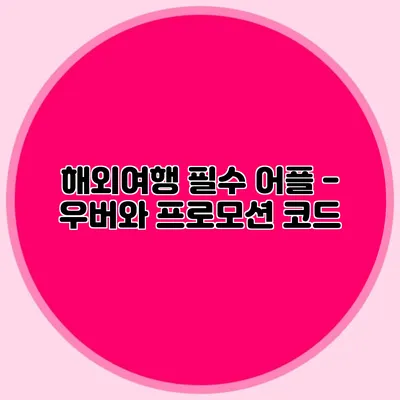 해외여행 필수 어플 - 우버와 프로모션 코드