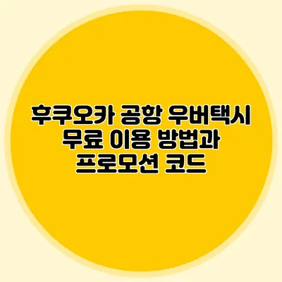 후쿠오카 공항 우버택시 무료 이용 방법과 프로모션 코드